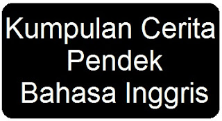    ... Narrative Singkat Bahasa Inggris, Contoh Teks Cerpen Bahasa Inggris