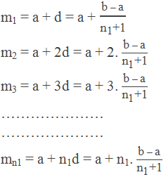 m1 = a + d = a + "b – a" /("n" _"1"  "+1" ) m2 = a + 2d = a + 2.  "b – a" /("n" _"1"  "+1" ) m3 = a + 3d = a + 3.  "b – a" /("n" _"1"  "+1" ) ………………… ………………… mn1 = a + n1d = a + n1.  "b – a" /("n" _"1"  "+1" )