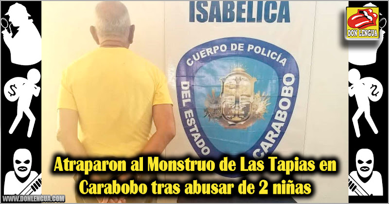 Atraparon al Monstruo de Las Tapias en Carabobo tras abusar de 2 niñas