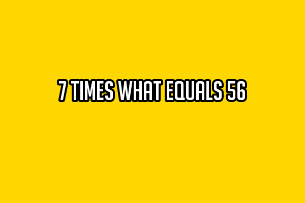 7 Times What Equals 56 Go Easy Tips