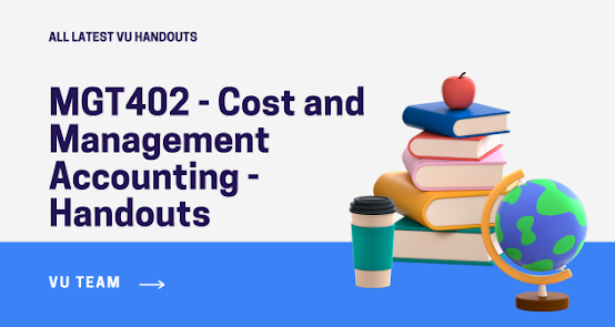 MGT402 - Cost and Management Accounting - Handouts