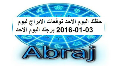 حظك اليوم الاحد توقعات الابراج ليوم 03-01-2016 برجك اليوم الاحد