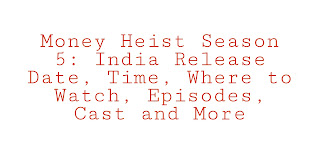 Money Heist Season 5: India Release Date, Time, Where to Watch, Episodes, Cast and More