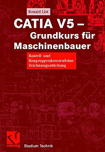 CATIA V5 ― Grundkurs für Maschinenbauer: Bauteil- und Baugruppenkonstruktion Zeichnungsableitung (Studium Technik)