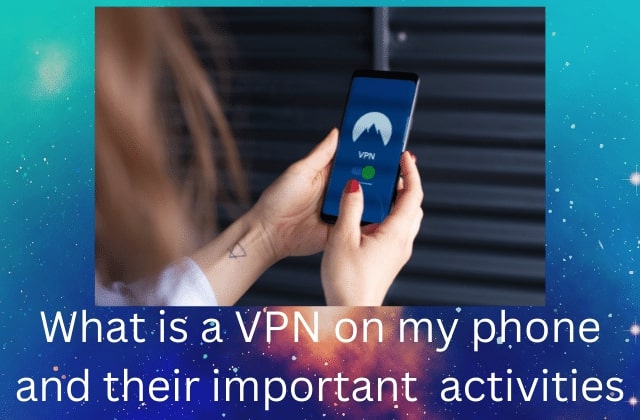 What is a VPN on my phone and their important  activities