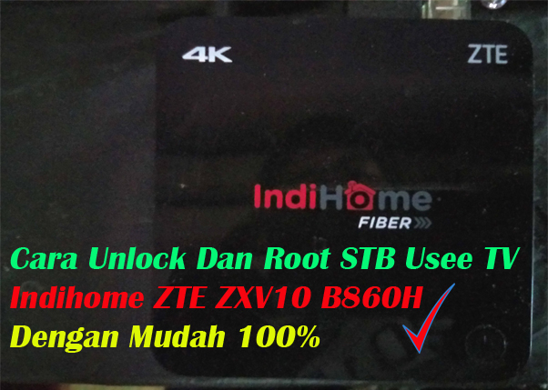 Cara Unlock Dan Root Stb Usee Tv Indihome Zte Zxv10 B860h Dengan Mudah Bekha Tekno Tutorial Dan Serba Serbi Dunia Teknologi