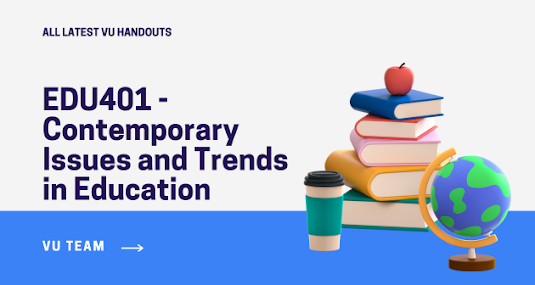 EDU401 - Contemporary Issues and Trends in Education - Handouts