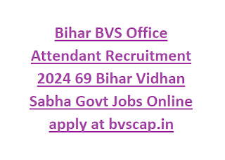 Bihar BVS Office Attendant Recruitment 2024 69 Bihar Vidhan Sabha Govt Jobs Online apply at bvscap.in