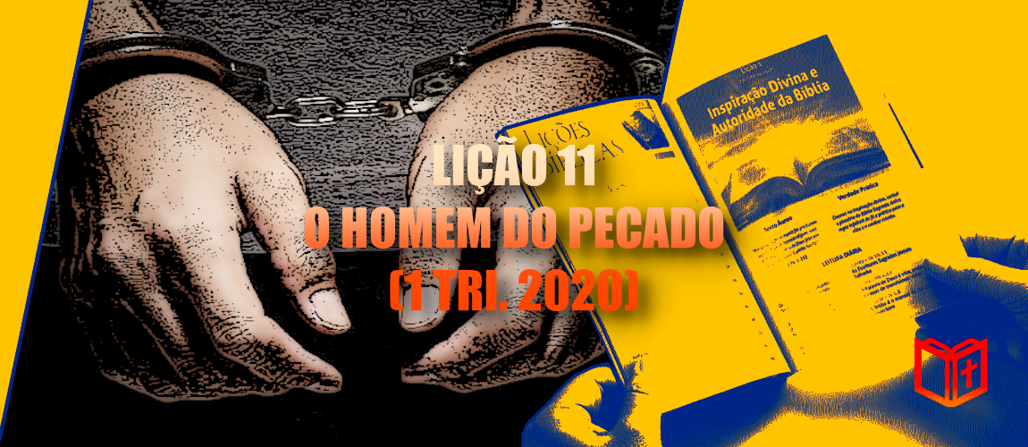 Lição 11 – O Homem do Pecado (1 Tri. 2020)