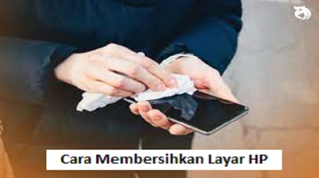 Cara Membersihkan Layar HP