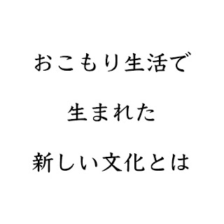 おこもり生活で生まれた新しい文化とはと書いてあります