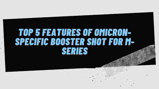 Top 5 Features of Omicron-Specific Booster Shot for M-series