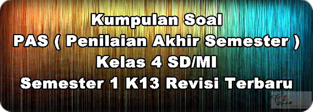 Kumpulan Soal PAS Kelas 4 K13 Revisi Terbaru