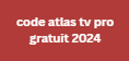 code atlas tv pro gratuit 2024