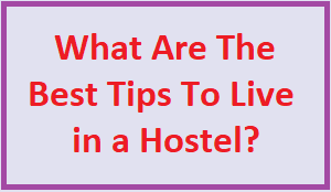 What Are The Best Tips To Live in a Hostel?