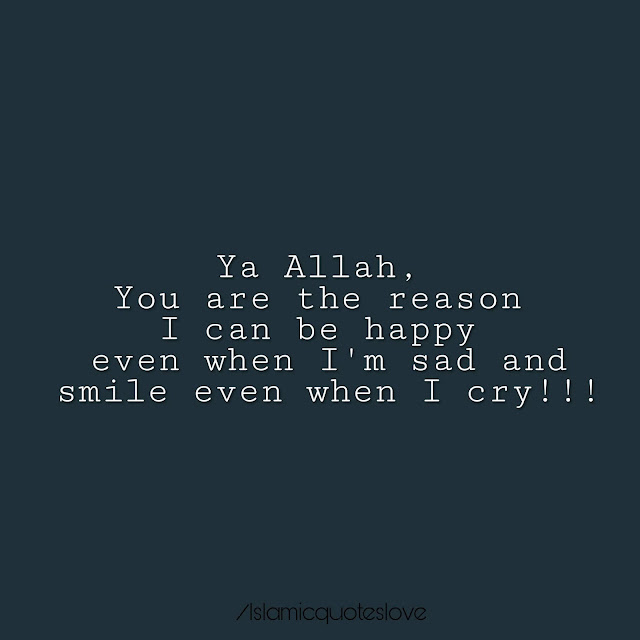 Ya ALLAH, You are the reason I can be happy even when I'm sad and smile even when I cry !