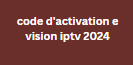 code d'activation e vision iptv 2024