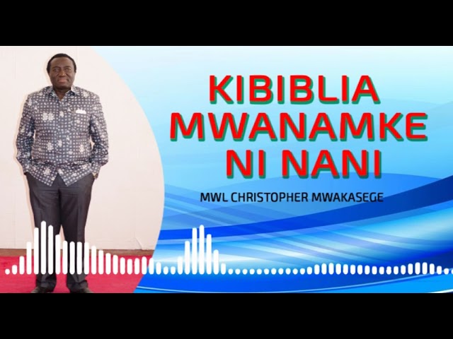 MWL CHRISTOPHER MWAKASEGE: KIBIBLIAMWANMKE NI NANI [ 5 ]