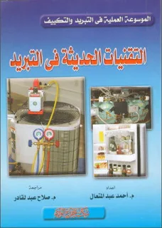 كتاب التقنيات الحديثة في التبريد pdf، الموسوعة العلمية في التبريد والتكييف، إعداد المهندس. م. أحمد عبد المتعال، المكثفات والمبخرات، غرفة التبريد والتجميد ومصانع الثلج التجارية، الأعطال الميكانيكية في دروات التبريد