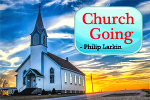 'Church Going' by Philip Larkin (Summary & Stanza wise Analysis)