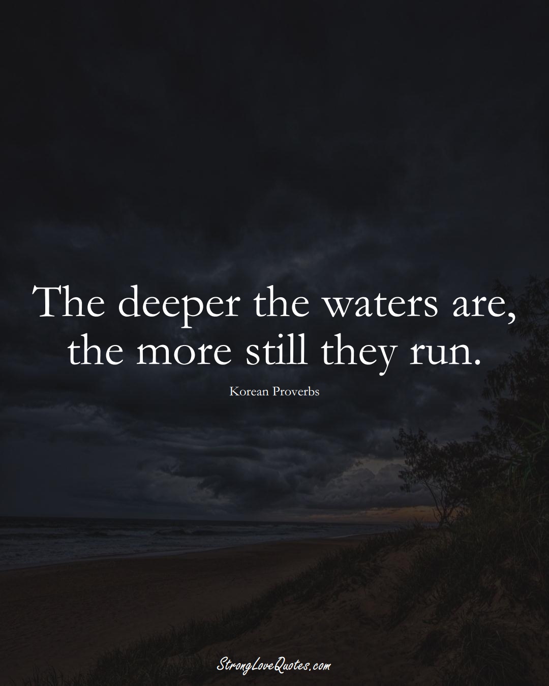 The deeper the waters are, the more still they run. (Korean Sayings);  #AsianSayings