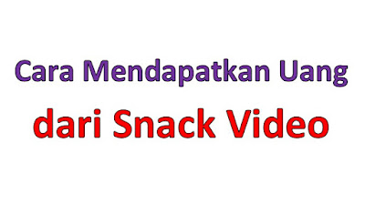 Cara Mendapatkan Uang dari Snack Video