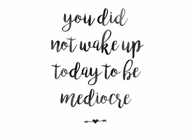 You Did Not Wake Up Today To Be Mediocre Quote