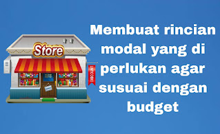 Membuat rincian modal yang di perlukan agar susuai dengan budget