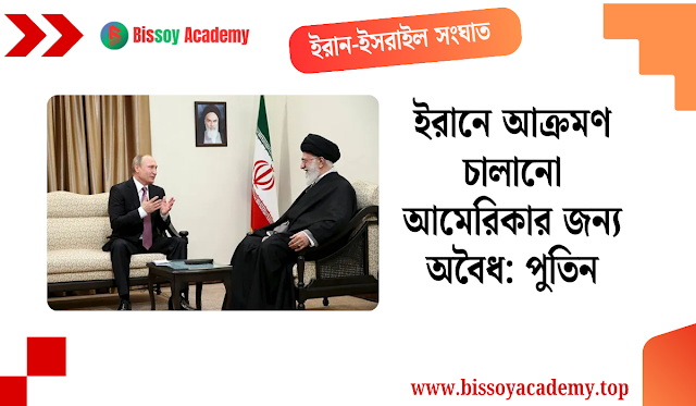 ইরানে আক্রমণ চালানো আমেরিকার জন্য অবৈধ: পুতিন