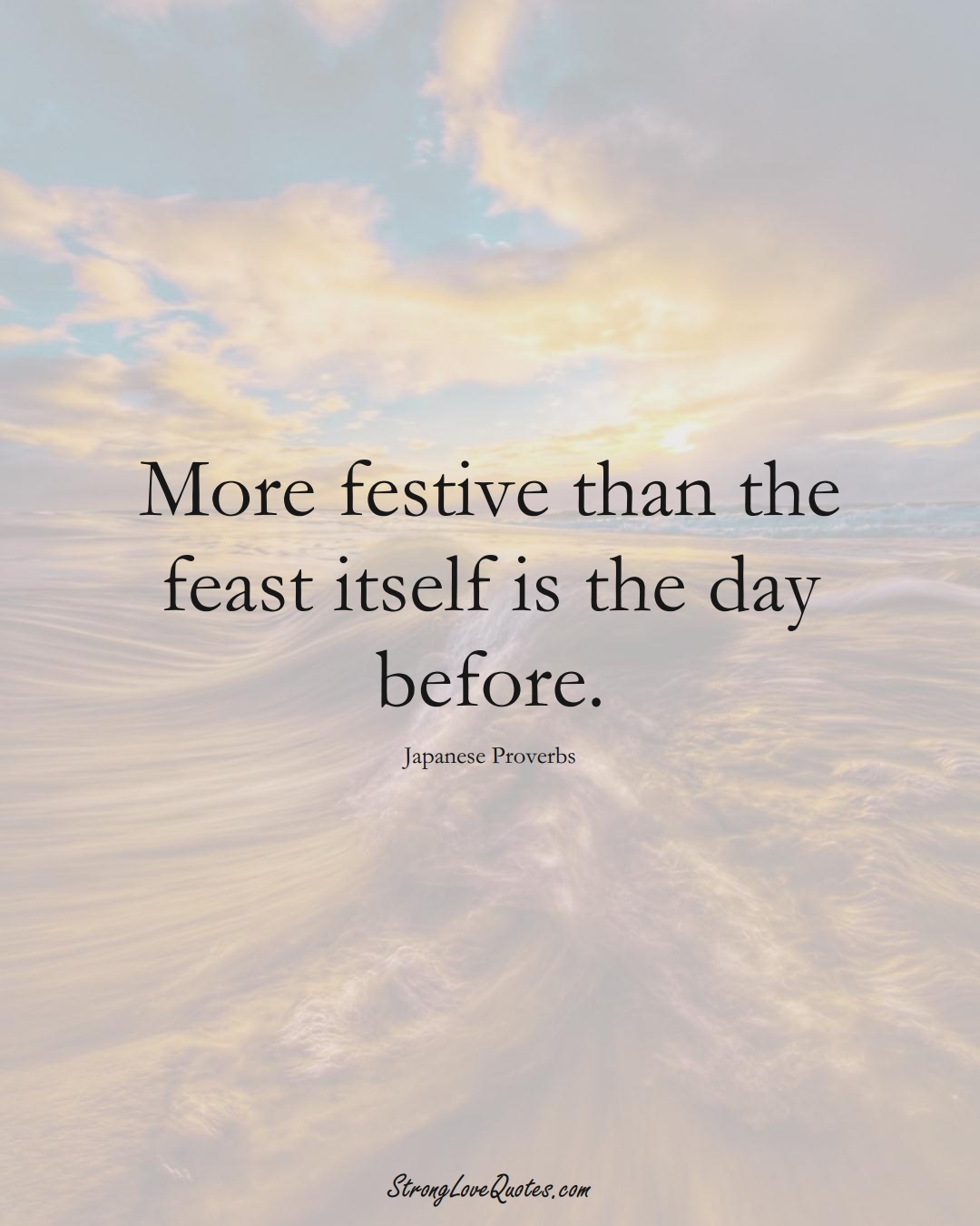 More festive than the feast itself is the day before. (Japanese Sayings);  #AsianSayings
