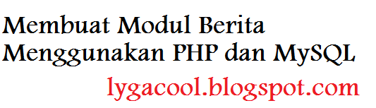 lygacool.blogspot.com - Membuat Modul Berita dengan PHP dan MySQL