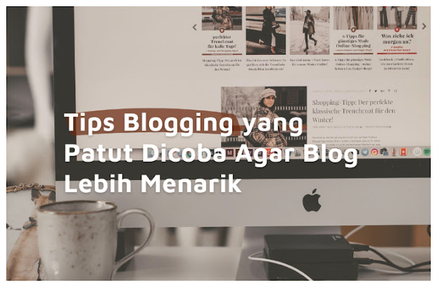 Tips Blogging yang Patut Dicoba Agar Blog Lebih Menarik
