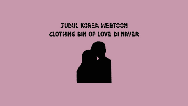 Judul Korea Webtoon Clothing Bin of Love di Naver