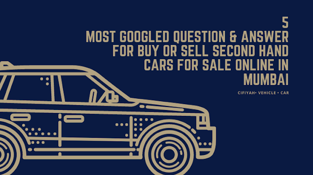 5 Most Googled Question & Answer for buy or sell second hand cars for sale online in Mumbai