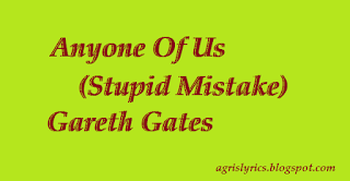 Anyone Of Us (Stupid Mistake) - Gareth Gates Lyrics