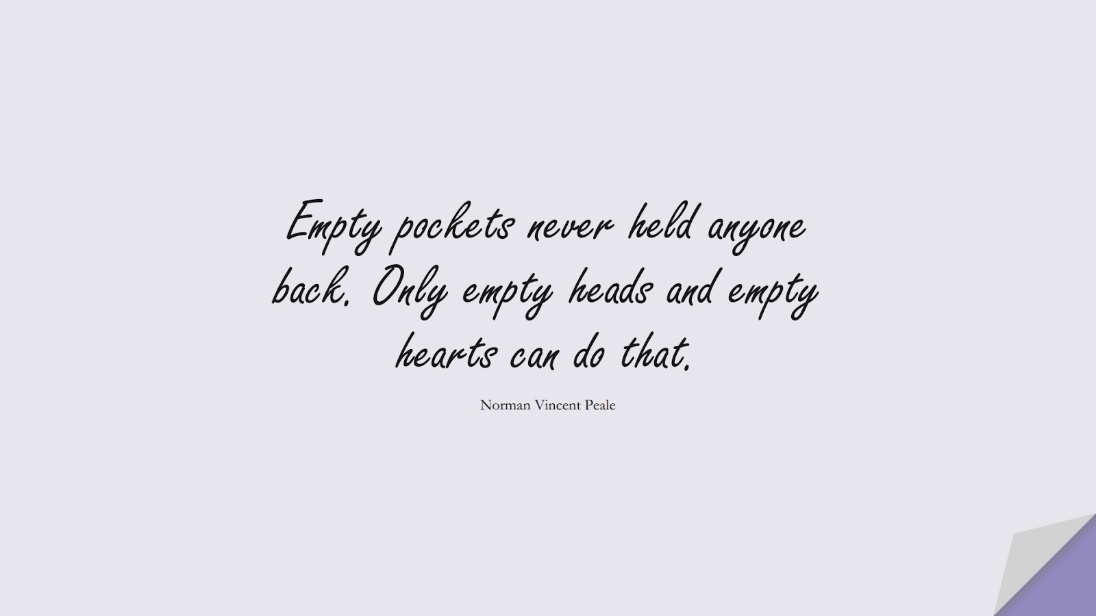 Empty pockets never held anyone back. Only empty heads and empty hearts can do that. (Norman Vincent Peale);  #MoneyQuotes
