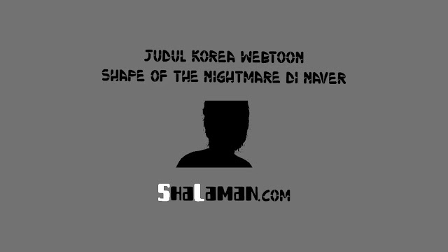 Judul Korea Webtoon Shape of the Nightmare di Naver
