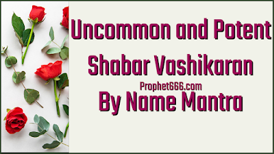 Rare and uncommon Shabar Vashikaran Mantra
