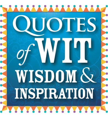 Quotes of wit, wisdom & inspiration