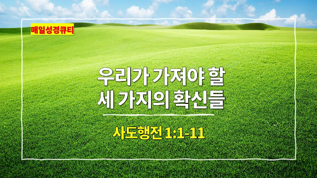 사도행전 1장 1절-11절, 우리가 가져야 할 세 가지의 확신들 - 매일성경 큐티 새벽예배설교문