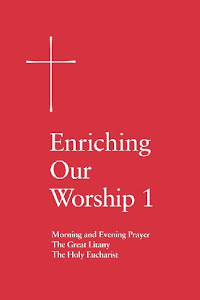 Enriching Our Worship 1: Morning and Evening Prayer, The Great Litany, and The Holy Eucharist (English Edition)