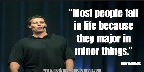 75 Tony Robbins Quotes About Life: “Most people fail in life because they major in minor things.”  Tony Robbins quote image about failure, success, mindset, courage, fear and work ethic.