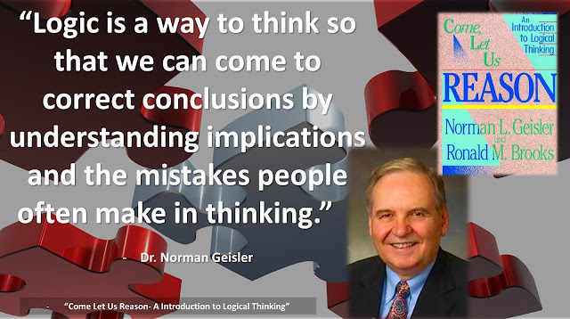 Quote from Norman Geisler's book on logic titled "Come, Let Us Reason": "Logic is a way to think so that we can come to correct conclusions by understanding implications and the mistakes people often make in thinking."