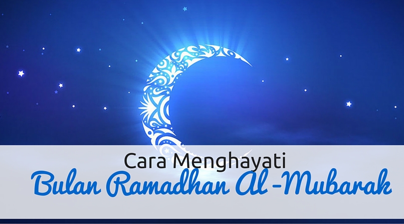 Cara Menghayati Bulan Ramadhan Al-Mubarak