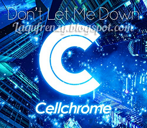 Download Lagu Cellchrome - Don’t Let Me Down