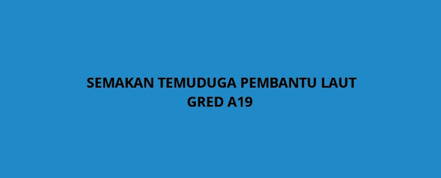 Semakan Temuduga Pembantu Laut Gred A19 (2021)