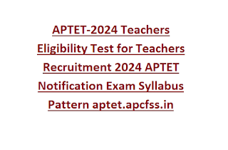 APTET-2024 Teachers Eligibility Test for Teachers Recruitment 2024 APTET Notification Exam Syllabus Pattern aptet.apcfss.in