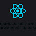 Using useRef and forwardRef in React Components