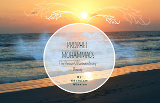 Prophet Mohammad was a Person Of Extraordinary Beauty, Prophet Mohammad SAW, Prophet Mohammad PBUH, who Is Prophet Mohammad PBUH, Life Of Prophet Mohammad PBUH , EuIslam