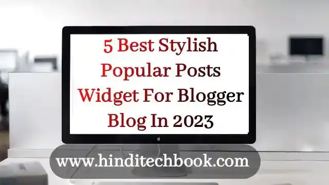 5 Best Stylish Popular Posts Widget For Blogger Blog In 2023